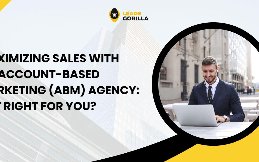 Maximizing Sales with an Account-Based Marketing (ABM) Agency: Is It Right for You?