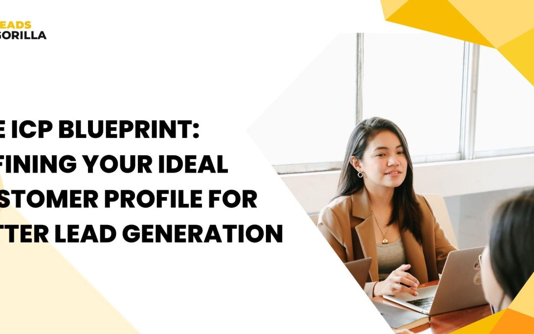 The ICP Blueprint: Defining Your Ideal Customer Profile for Better Lead Generation