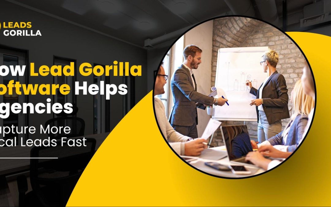 How Lead Gorilla Software Helps Agencies Capture More Local Leads Fast